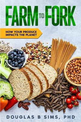 Farm to Fork: How Your Produce Impacts the Planet by Sims, Douglas B.