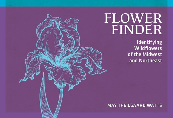 Flower Finder: Identifying Wildflowers of the Midwest and Northeast by Watts, May Theilgaard