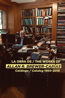La Obra de / The Works of Allan R Brewer-Carías: Catalogo / Catalog 1960-2019 by Brewer-Carias, Allan R.