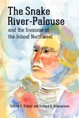 The Snake River-Palouse and the Invasion of the Inland Northwest by Trafzer, Clifford E.