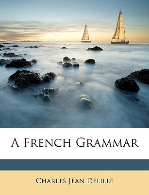 A French Grammar by Delille, Charles Jean