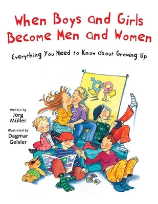 When Boys and Girls Become Men and Women: Everything You Need to Know about Growing Up by Geisler, Dagmar