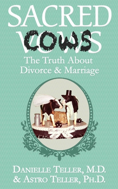 Sacred Cows: The Truth About Divorce and Marriage by Teller, Danielle