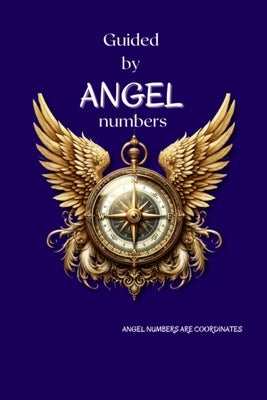 Guided By Angel Numbers: Angel Numbers are Coordinates by Gerogianni, Olga