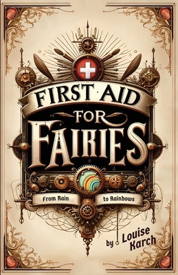 First Aid for Fairies: From Rain to Rainbows by Karch, Louise