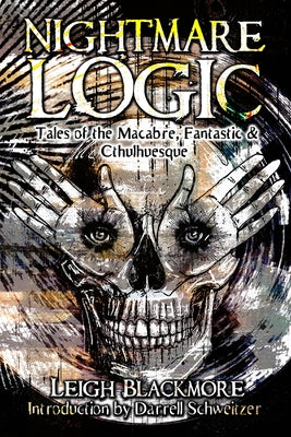 Nightmare Logic: Tales of the Macabre, Fantastic and Cthulhuesque by Blackmore, Leigh