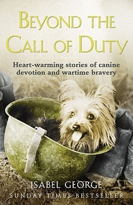 Beyond the Call of Duty: Heart-warming stories of canine devotion and bravery by George, Isabel
