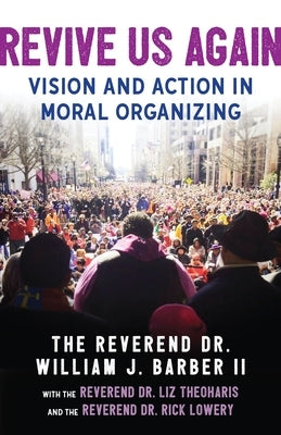 Revive Us Again: Vision and Action in Moral Organizing by Barber II, William J.