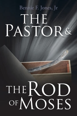 The Pastor & the Rod of Moses by Jones, Bennie F., Jr.