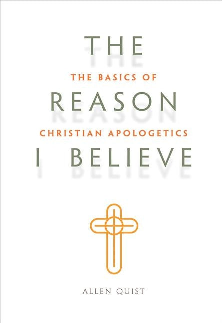Look Inside The Reason I Believe: The Basics of Christian Apologetics by Quist, Allen