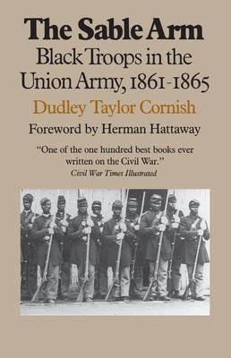 The Sable Arm: Black Troops in the Union Army, 1861-1865 by Cornish, Dudley Taylor