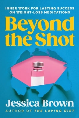 Beyond The Shot: Inner Work for Lasting Success on Weight-Loss Medications by Brown, Jessica