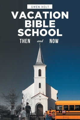 Vacation Bible School: Then and Now by Holt, Gwen