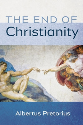 The End of Christianity by Pretorius, Albertus