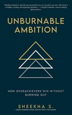 Unburnable Ambition: How Overachievers Win Without Burning Out by Singh, Sheekha