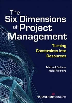 The Six Dimensions of Project Management: Turning Constraints Into Resources by Dobson, Michael S.