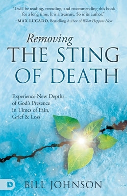Removing the Sting of Death: Experience New Depths of God's Presence in Times of Pain, Grief, and Loss by Johnson, Bill