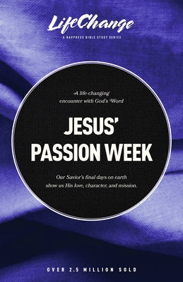 Jesus' Passion Week: A Bible Study on Our Savior's Last Days and Ultimate Sacrifice by The Navigators