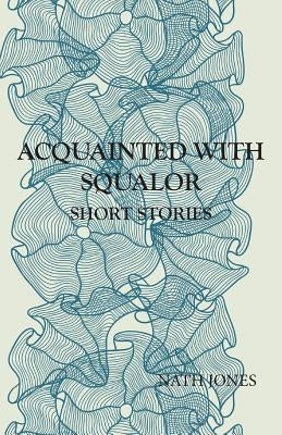 Acquainted with Squalor: Short Stories by Jones, Nath