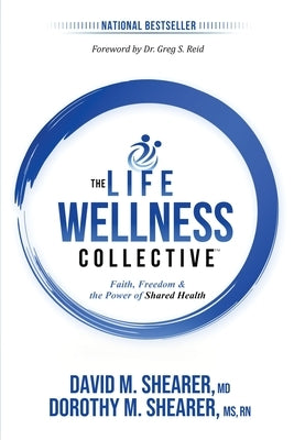 The Life Wellness Collective: Faith, Freedom & The Power of Shared Health by Shearer, David M.