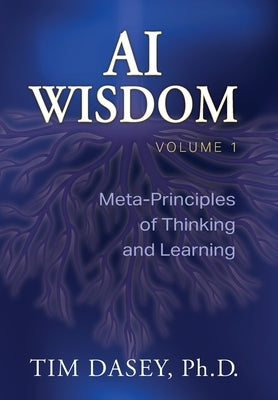 AI Wisdom Volume 1: Meta-Principles of Thinking and Learning by Dasey, Tim