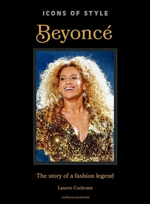 Icons of Style: Beyonc?: The Story of a Fashion Legend by Cochrane, Lauren