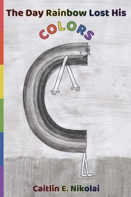The Day Rainbow Lost His Colors by Nikolai, Caitlin E.