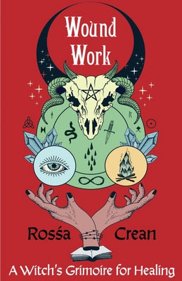 Wound Work: A Witch's Grimoire for Healing by Crean, Rosśa