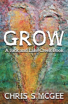 Grow: A Jack and Lake Creek Book by McGee, Chris S.
