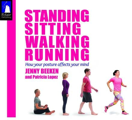 Standing, Sitting, Walking, Running: How Your Posture Affects Your Mind by Beeken, Jenny