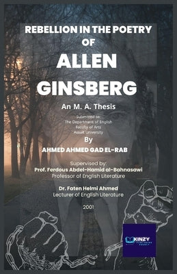 Rebellion in the Poetry of Allen Ginsberg (1926 - 1997): An M. A. Thesis submitted to: The Department of English Faculty of Arts Assiut University by Gad El-Rab, Ahmed