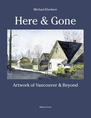 Here and Gone: Artwork of Vancouver and Beyond by Kluckner, Michael