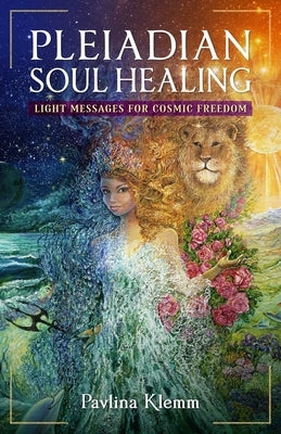 Pleiadian Soul Healing: Light Messages for Cosmic Freedom by Klemm, Pavlina