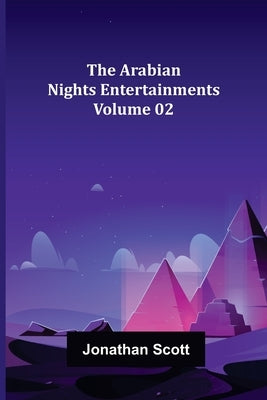 The Arabian Nights Entertainments - Volume 02 by Scott, Jonathan