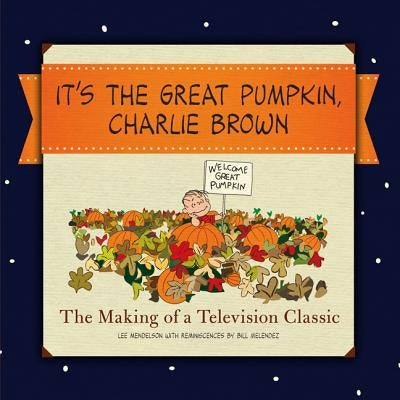 It's the Great Pumpkin, Charlie Brown: The Making of a Television Classic by Schulz, Charles M.