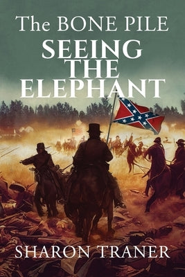 The Bone Pile: Seeing the Elephant by Traner, Sharon