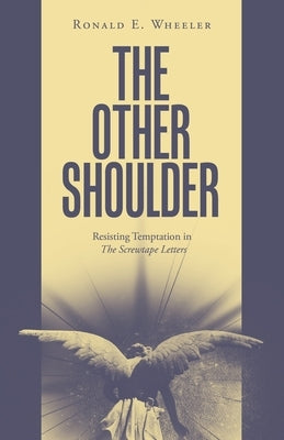The Other Shoulder: Resisting Temptation in The Screwtape Letters by Ronald E Wheeler