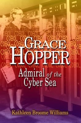 Grace Hopper: Admiral of the Cyber Sea by Williams, Kathleen Broom