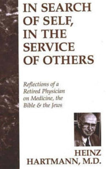 In Search of Self, in the Service of Others: Reflections of a Retired Physician on Medicine, the Bible & the Jews by Hartmann, Heinz