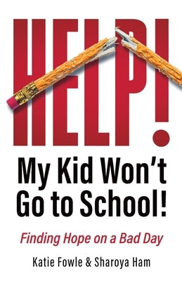 Help! My Child Won't Go to School!: Finding Hope on a Bad Day by Fowle, Katie