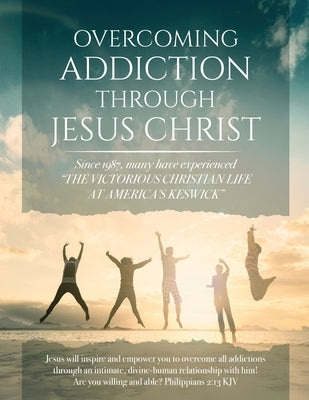 Overcoming Addiction Through Jesus Christ (Second Edition) by America's Keswick Colony of Mercy