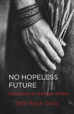 No Hopeless Future: Expositions on the Book of Ruth by Davis, Dale Ralph