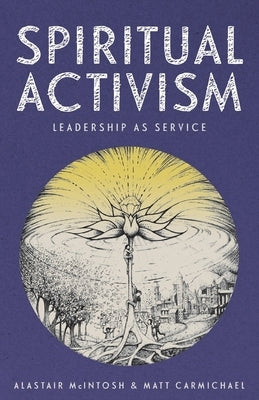 Spiritual Activism: Leadership as Service by McIntosh, Alastair