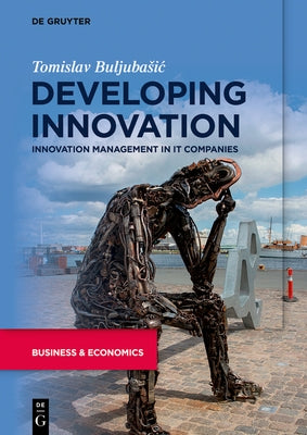 Developing Innovation: Innovation Management in It Companies by Buljubasic, Tomislav