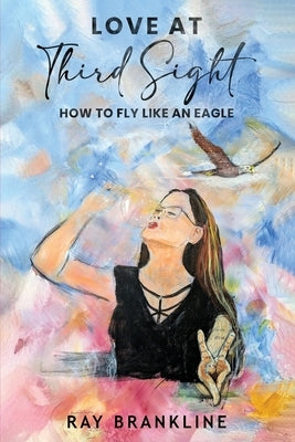 Love At Third Sight: How to Fly Like an Eagle by Brankline, Ray