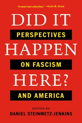 Did It Happen Here?: Perspectives on Fascism and America by Steinmetz-Jenkins, Daniel