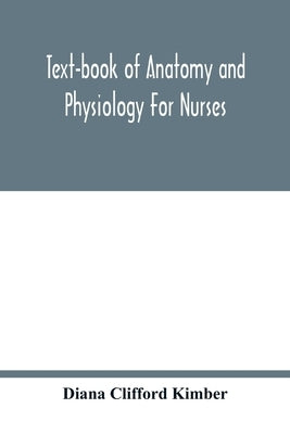 Text-book of anatomy and physiology for nurses by Clifford Kimber, Diana
