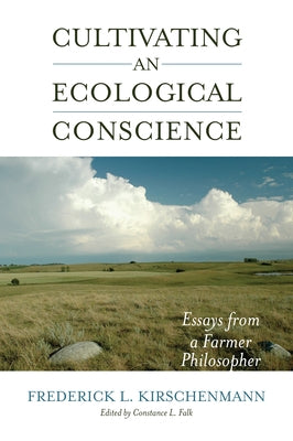 Cultivating an Ecological Conscience: Essays from a Farmer Philosopher by Kirschenmann, Fred