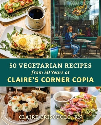 50 Vegetarian Recipes from 50 Years at Claire's Corner Copia by Criscuolo, Claire