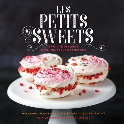 Les Petits Sweets: Two-Bite Desserts from the French Patisserie by Gordon, Kathryn